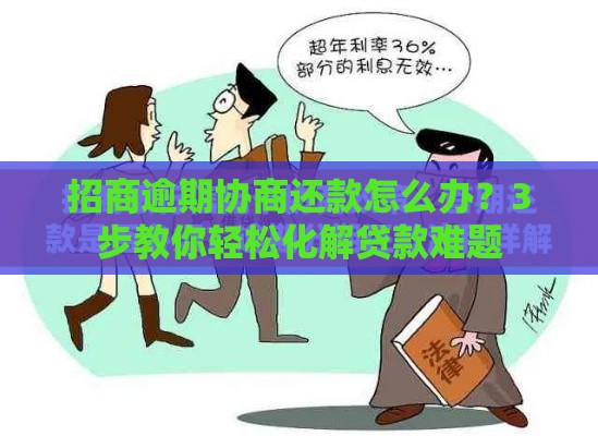 招商逾期协商还款怎么办？3步教你轻松化解贷款难题