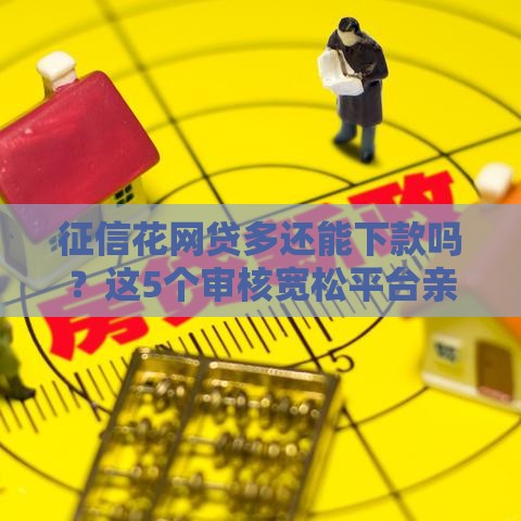 征信花网贷多还能下款吗？这5个审核宽松平台亲测有用