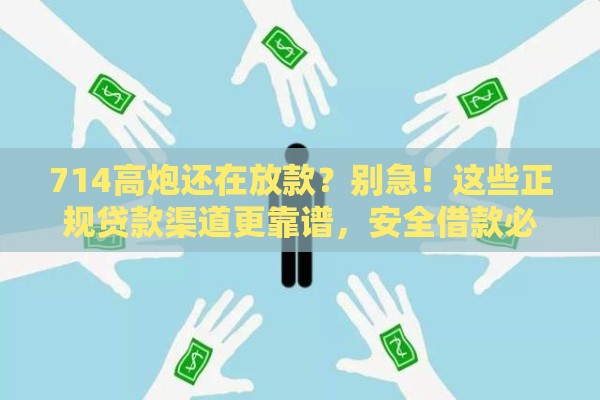 714高炮还在放款？别急！这些正规贷款渠道更靠谱，安全借款必看