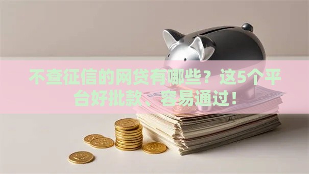 不查征信的网贷有哪些？这5个平台好批款、容易通过！