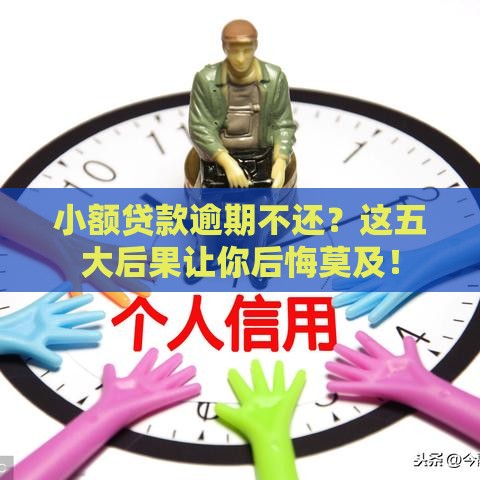 小额贷款逾期不还？这五大后果让你后悔莫及！