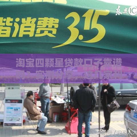 淘宝四颗星贷款口子靠谱吗？实测分享，这几家利息低、下款快！