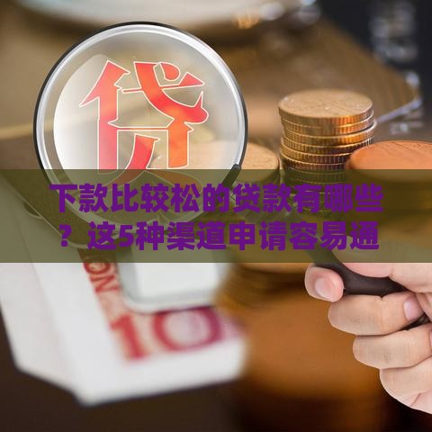 下款比较松的贷款有哪些？这5种渠道申请容易通过