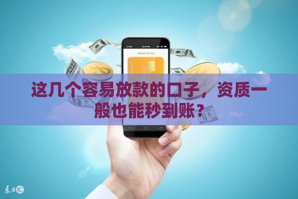 这几个容易放款的口子，资质一般也能秒到账？