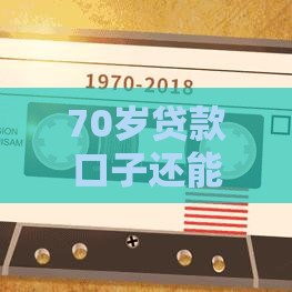 70岁贷款口子还能申请吗？超龄人群借款攻略必看