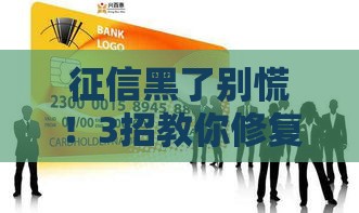 征信黑了别慌！3招教你修复信用，轻松搞定贷款难题