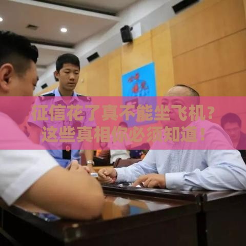 征信花了真不能坐飞机？这些真相你必须知道！