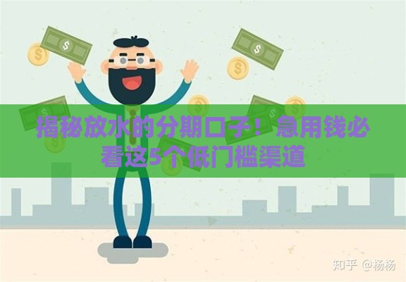揭秘放水的分期口子！急用钱必看这5个低门槛渠道