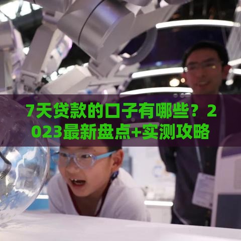 7天贷款的口子有哪些？2023最新盘点+实测攻略