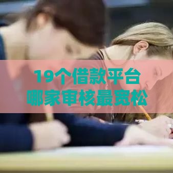 19个借款平台哪家审核最宽松？实测这5家门槛最低