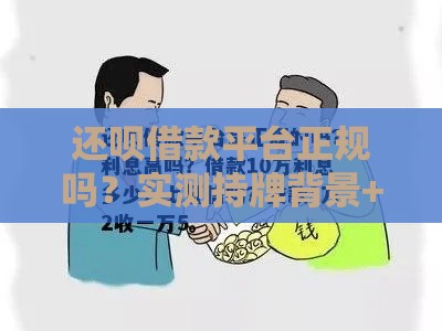 还呗借款平台正规吗？实测持牌背景+利息揭秘