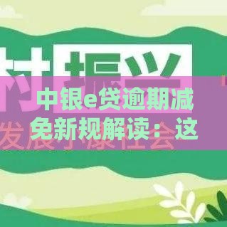 中银e贷逾期减免新规解读：这些减免条件必看