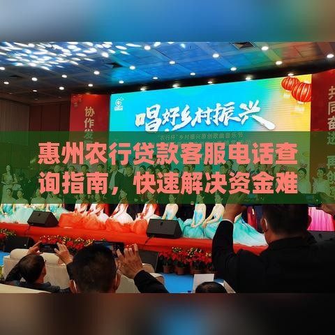 惠州农行贷款客服电话查询指南，快速解决资金难题