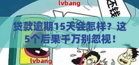 贷款逾期15天会怎样？这5个后果千万别忽视！
