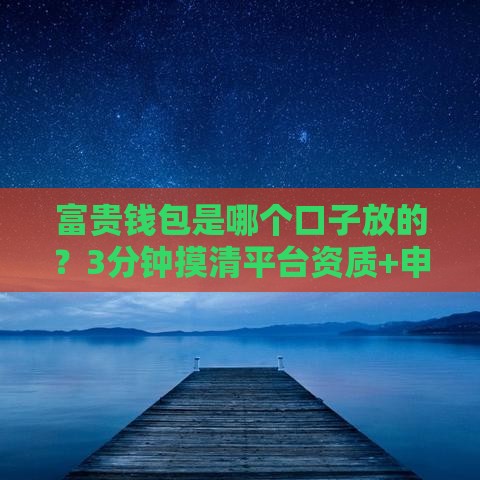 富贵钱包是哪个口子放的？3分钟摸清平台资质+申请避坑指南