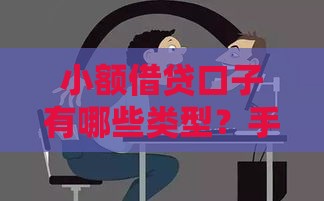 小额借贷口子有哪些类型？手把手教你避坑选对路子
