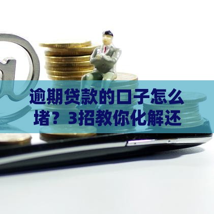 逾期贷款的口子怎么堵？3招教你化解还款危机