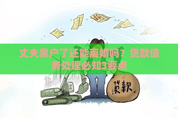丈夫黑户了还能离婚吗？贷款债务处理必知3要点