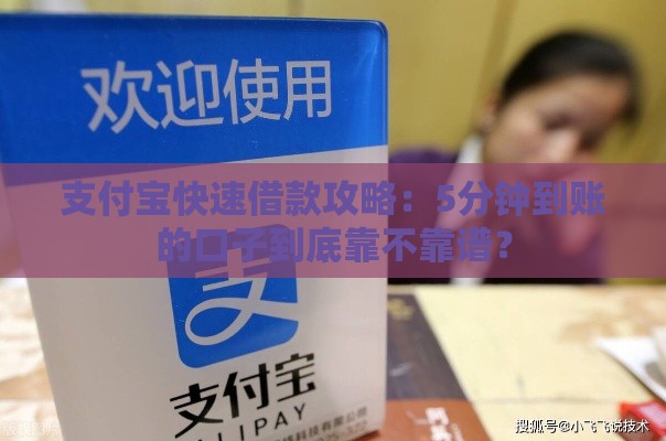 支付宝快速借款攻略：5分钟到账的口子到底靠不靠谱？