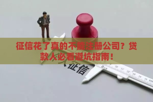征信花了真的不能注册公司？贷款人必看避坑指南！