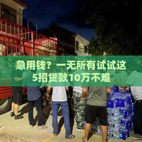 急用钱？一无所有试试这5招贷款10万不难