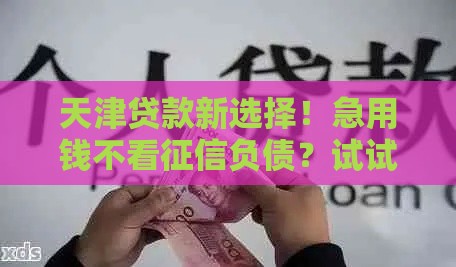 天津贷款新选择！急用钱不看征信负债？试试这些方法！