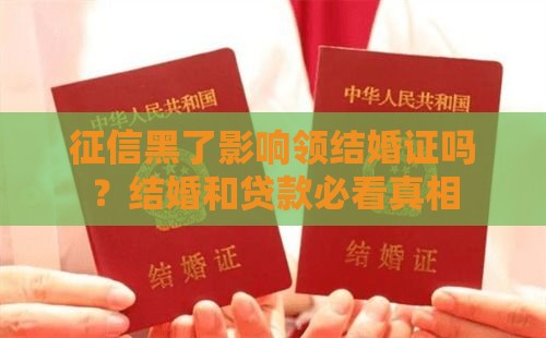 征信黑了影响领结婚证吗？结婚和贷款必看真相