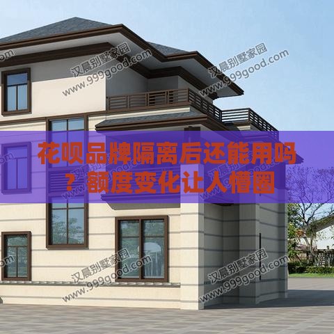 花呗品牌隔离后还能用吗？额度变化让人懵圈