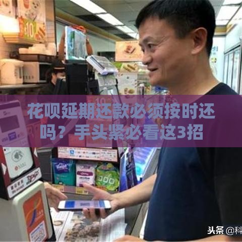 花呗延期还款必须按时还吗？手头紧必看这3招