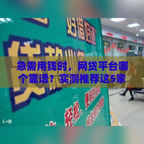 急需用钱时，网贷平台哪个靠谱？实测推荐这5家可靠平台！