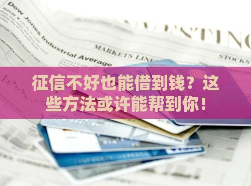 征信不好也能借到钱？这些方法或许能帮到你！