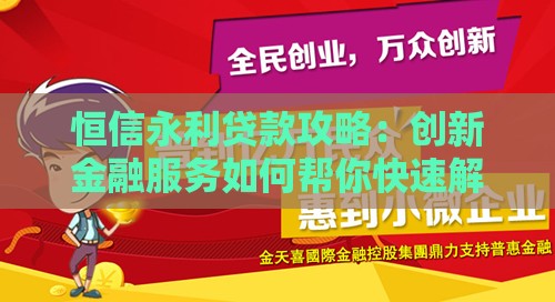 恒信永利贷款攻略：创新金融服务如何帮你快速解决资金难题？