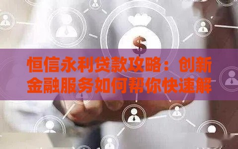 恒信永利贷款攻略：创新金融服务如何帮你快速解决资金难题？