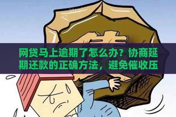 网贷马上逾期了怎么办？协商延期还款的正确方法，避免催收压力！