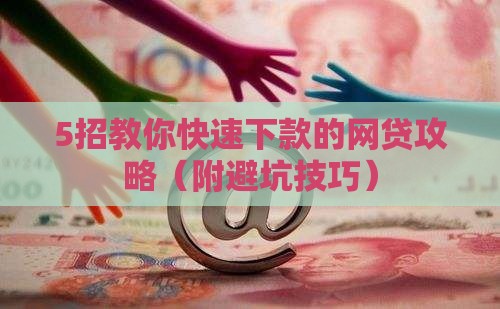 5招教你快速下款的网贷攻略（附避坑技巧）