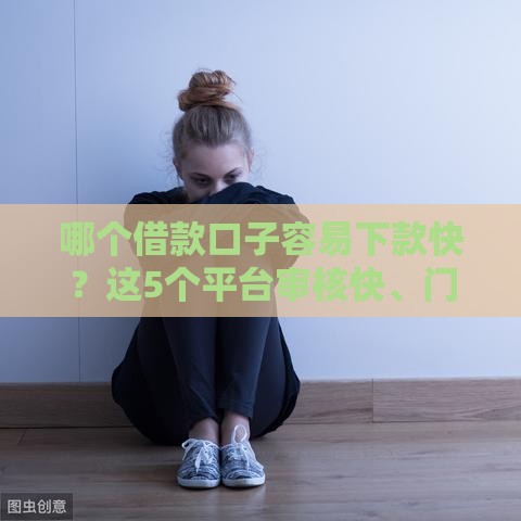 哪个借款口子容易下款快？这5个平台审核快、门槛低