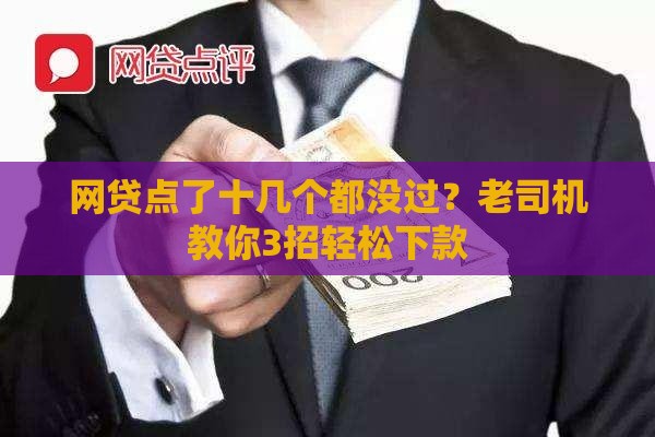 网贷点了十几个都没过？老司机教你3招轻松下款