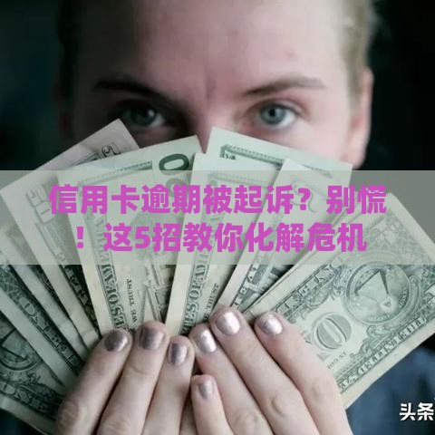 信用卡逾期被起诉？别慌！这5招教你化解危机