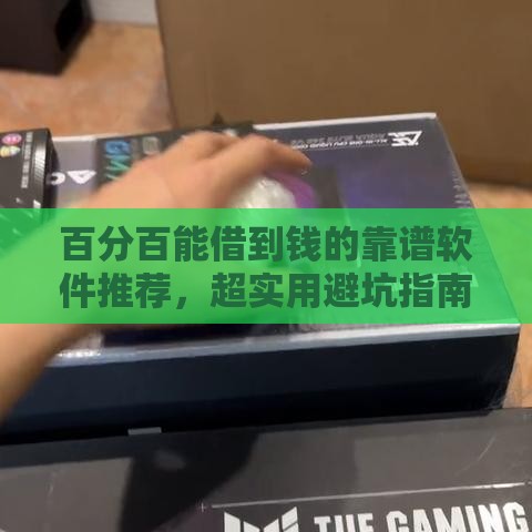 百分百能借到钱的靠谱软件推荐，超实用避坑指南