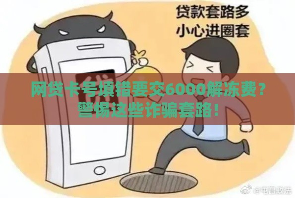 网贷卡号填错要交6000解冻费？警惕这些诈骗套路！