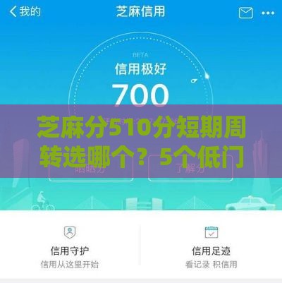 芝麻分510分短期周转选哪个？5个低门槛平台实测推荐！