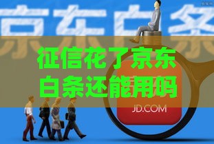 征信花了京东白条还能用吗？3个应急技巧急用必看！