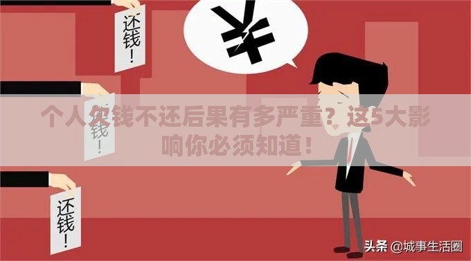 个人欠钱不还后果有多严重？这5大影响你必须知道！