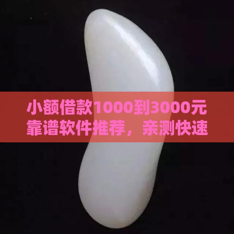 小额借款1000到3000元靠谱软件推荐，亲测快速到账