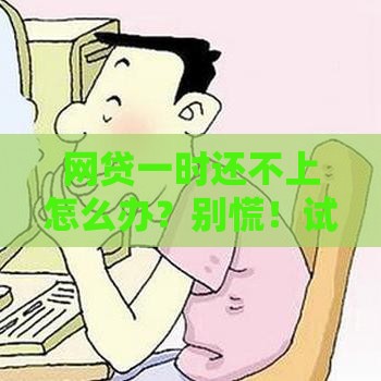 网贷一时还不上怎么办？别慌！试试这几招自救方法