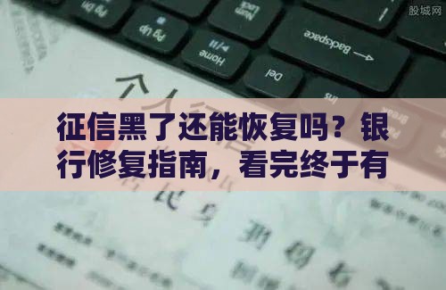 征信黑了还能恢复吗？银行修复指南，看完终于有数了！