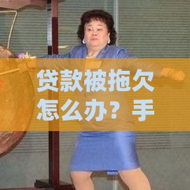 贷款被拖欠怎么办？手把手教你起诉老赖，拿回血汗钱的完整流程！