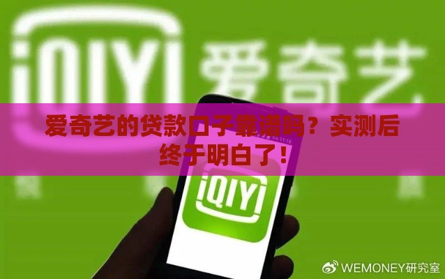 爱奇艺的贷款口子靠谱吗？实测后终于明白了！