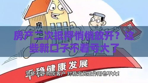 房产二次抵押悄悄放开？这些新口子不看亏大了