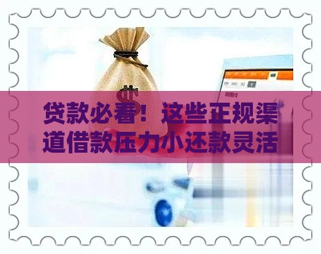 贷款必看！这些正规渠道借款压力小还款灵活